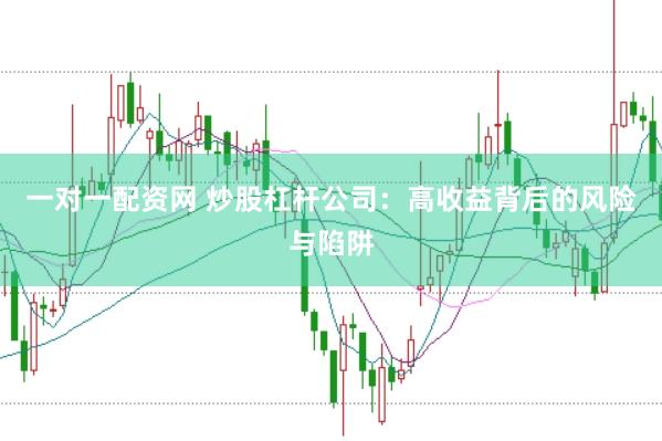 一对一配资网 炒股杠杆公司：高收益背后的风险与陷阱
