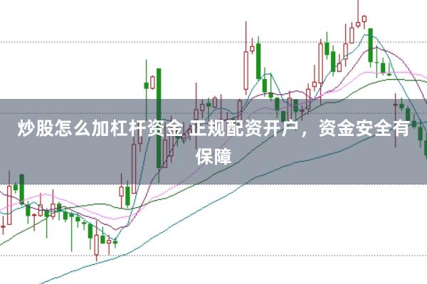 炒股怎么加杠杆资金 正规配资开户，资金安全有保障