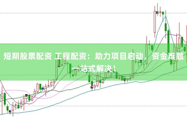 短期股票配资 工程配资：助力项目启动，资金难题一站式解决！