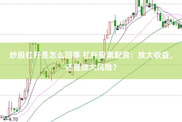 炒股杠杆是怎么回事 杠杆股票配资：放大收益，还是放大风险？