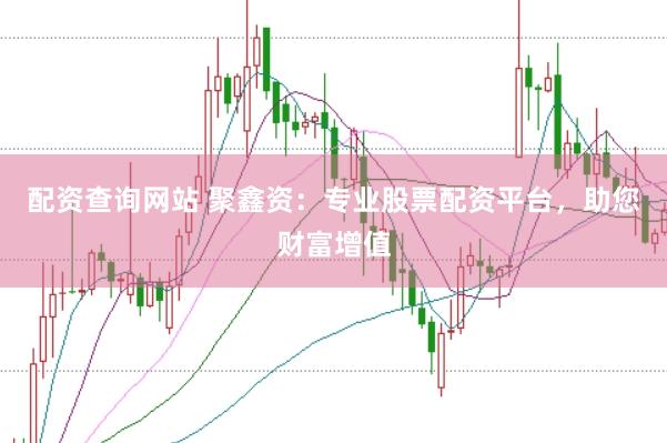 配资查询网站 聚鑫资：专业股票配资平台，助您财富增值