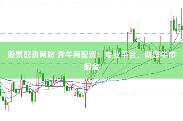 股票配资网站 奔牛网配资：专业平台，助您牛市掘金