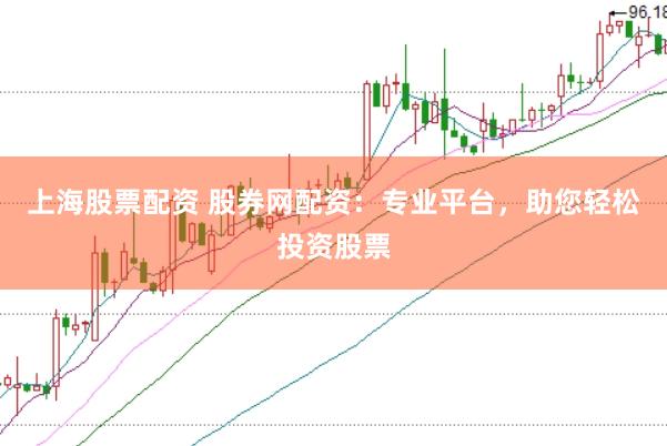 上海股票配资 股券网配资：专业平台，助您轻松投资股票