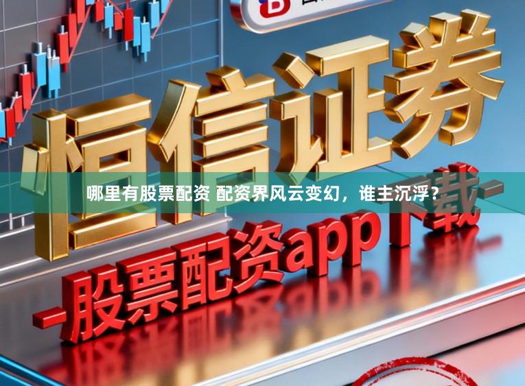 哪里有股票配资 配资界风云变幻,谁主沉浮?
