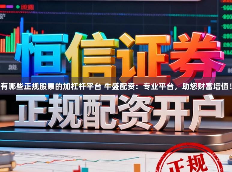 有哪些正规股票的加杠杆平台 牛盛配资:专业平台,助您财富增值!