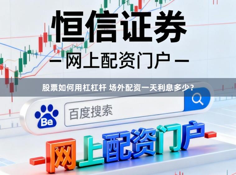 股票如何用杠杠杆 场外配资一天利息多少？