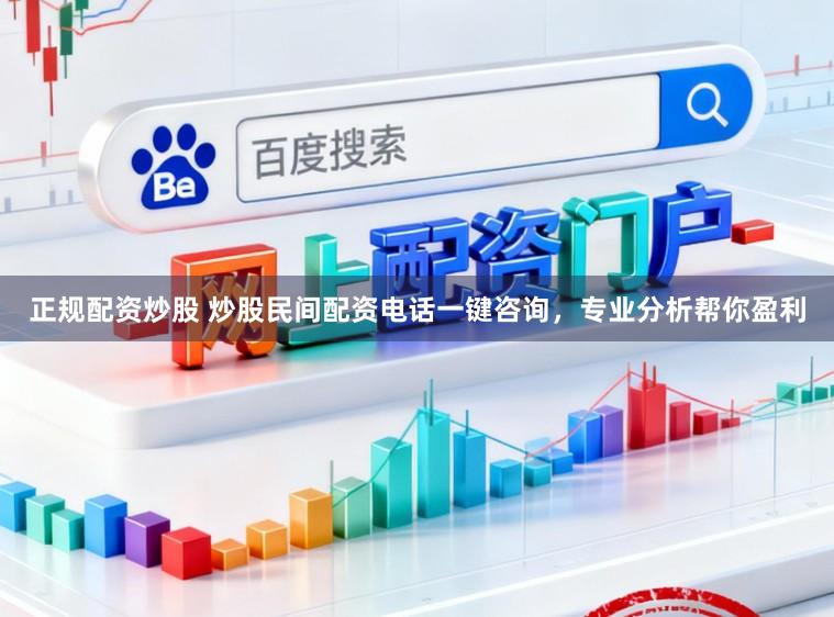 正规配资炒股 炒股民间配资电话一键咨询,专业分析帮你盈利