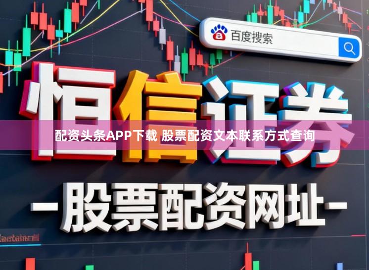 配资头条APP下载 股票配资文本联系方式查询