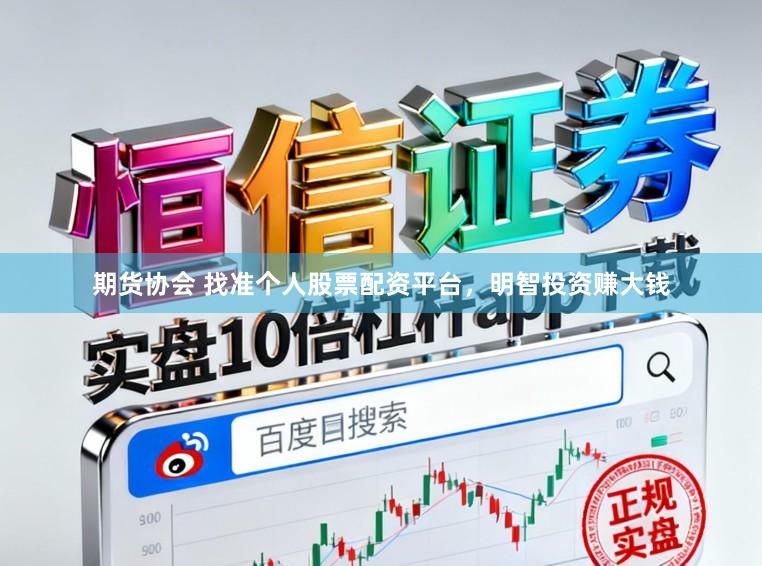 期货协会 找准个人股票配资平台,明智投资赚大钱