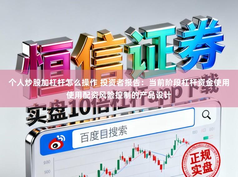 个人炒股加杠杆怎么操作 投资者报告：当前阶段杠杆资金使用使用配资风险控制的产品设计