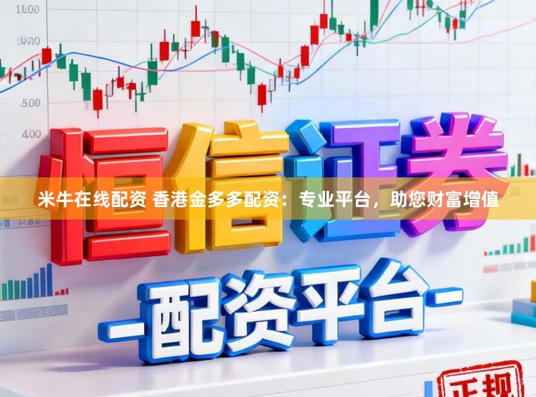 米牛在线配资 香港金多多配资：专业平台，助您财富增值