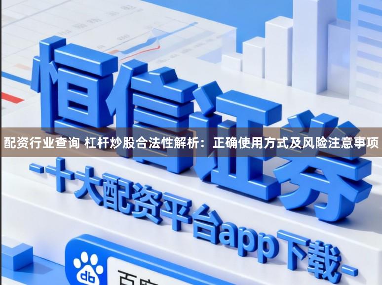 配资行业查询 杠杆炒股合法性解析：正确使用方式及风险注意事项