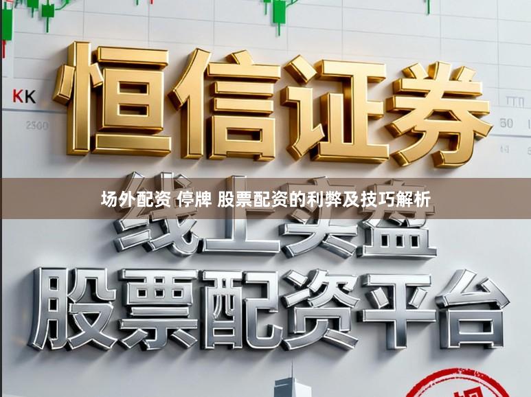 场外配资 停牌 股票配资的利弊及技巧解析