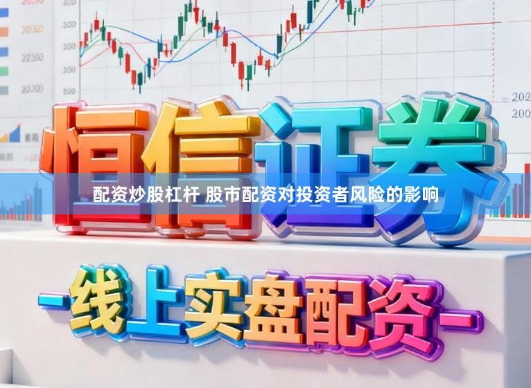 配资炒股杠杆 股市配资对投资者风险的影响