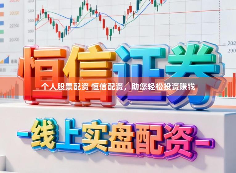个人股票配资 恒信配资，助您轻松投资赚钱