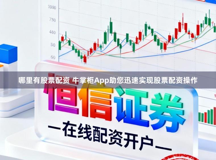 哪里有股票配资 牛掌柜App助您迅速实现股票配资操作