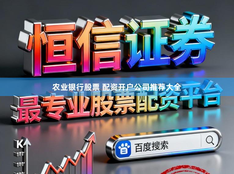 农业银行股票 配资开户公司推荐大全