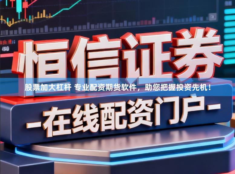 股票加大杠杆 专业配资期货软件，助您把握投资先机！